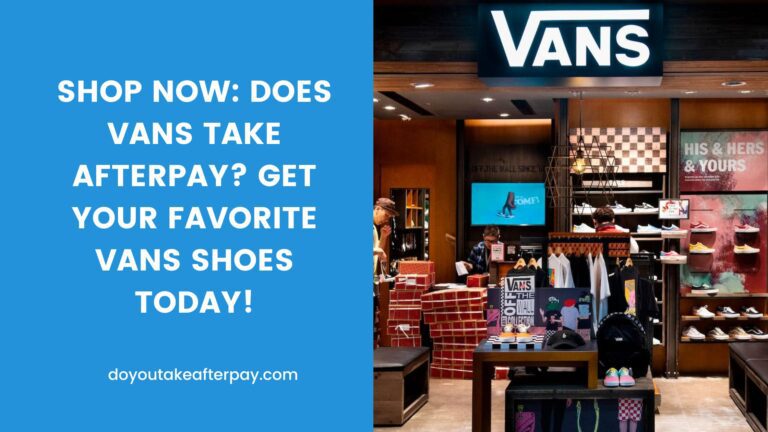 Shop Now: Does Vans Take Afterpay? Get Your Favorite Vans Shoes Today!