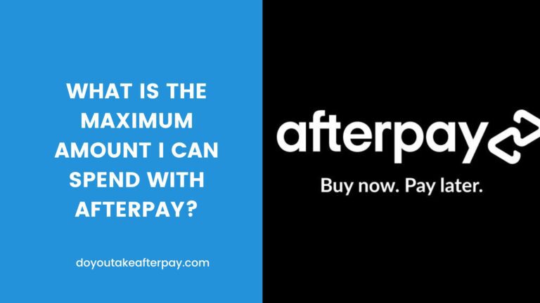 What is the maximum amount I can spend with Afterpay?
